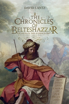 The Chronicles of Belteshazzar by Lantz, David