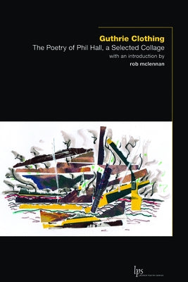 Guthrie Clothing: The Poetry of Phil Hall, a Selected Collage by Hall, Phil