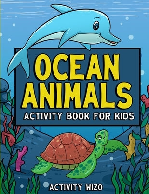 Ocean Animals Activity Book For Kids: Coloring, Dot to Dot, Mazes, and More for Ages 4-8 by Wizo, Activity
