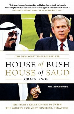 House of Bush, House of Saud: The Secret Relationship Between the World's Two Most Powerful Dynasties by Unger, Craig