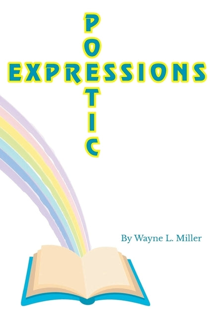 Poetic Expressions by Miller, Wayne L.