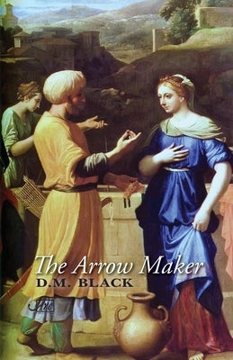 The Arrow Maker by Black, D. M.