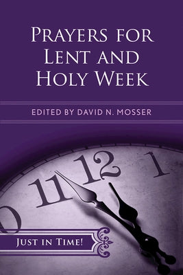 Just in Time! Prayers for Lent and Holy Week by Mosser, David N.