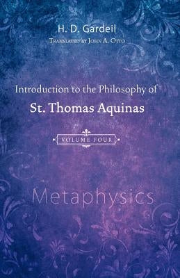 Introduction to the Philosophy of St. Thomas Aquinas, Volume 4: Metaphysics by Gardeil, H. D.