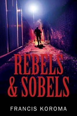 Rebels & Sobels by Koroma, Francis