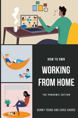 How to Own Working From Home: The Pandemic Edition by Harris, Chris