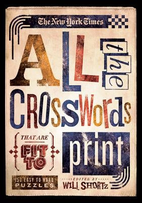 The New York Times All the Crosswords That Are Fit to Print: 150 Easy to Hard Puzzles by The New York Times