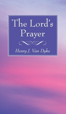 The Lord's Prayer by Van Dyke, Henry J.