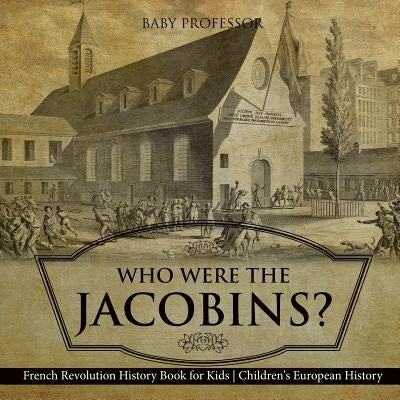 Who Were the Jacobins? French Revolution History Book for Kids - Children's European History by Baby Professor