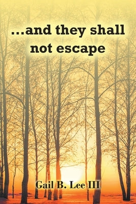 ...and they shall not escape by Lee, Gail B., III