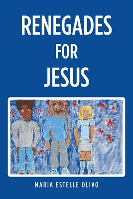 Renegades for Jesus by Olivo, Maria Estelle