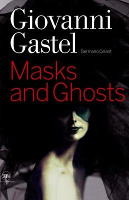 Giovanni Gastel: Maschere E Spettri/ Masks and Ghosts by Gastel, Giovanni