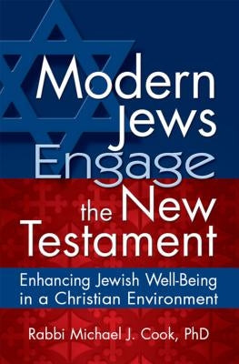 Modern Jews Engage the New Testament: Enhancing Jewish Well-Being in a Christian Environment by Cook, Michael J.