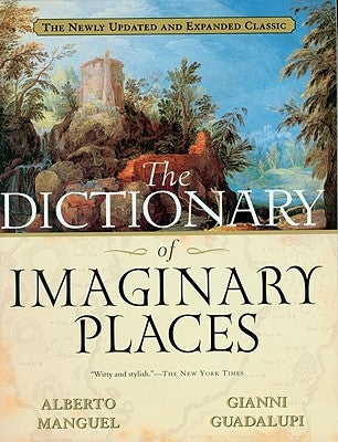 The Dictionary of Imaginary Places: The Newly Updated and Expanded Classic by Manguel, Alberto