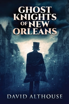 Ghost Knights Of New Orleans: Large Print Edition by Althouse, David