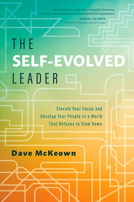 The Self-Evolved Leader: Elevate Your Focus and Develop Your People in a World That Refuses to Slow Down by McKeown, Dave