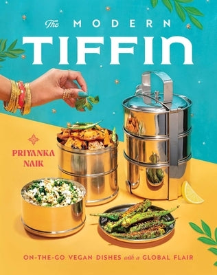 The Modern Tiffin: On-The-Go Vegan Dishes with a Global Flair by Naik, Priyanka