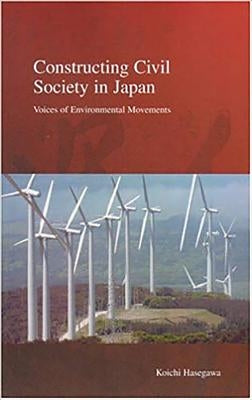 Constructing Civil Society in Japan: Voices of Environmental Movements by Hasegawa, Koichi