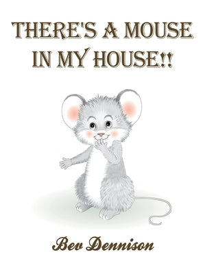 There's a Mouse in My House!! by Dennison, Bev