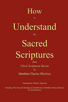 How to Understand the Sacred Scriptures by Flacius, Matthias