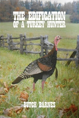The Edification of a Turkey Hunter by Barnes, Butch