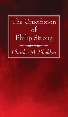 The Crucifixion of Philip Strong by Sheldon, Charles M.