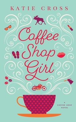 Coffee Shop Girl by Cross, Katie