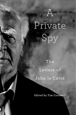 A Private Spy: The Letters of John Le Carré by Le Carre, John