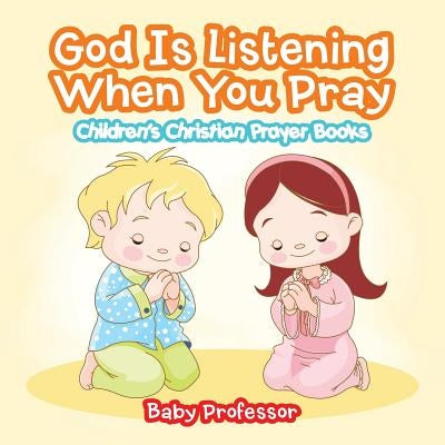 God Is Listening When You Pray - Children's Christian Prayer Books by Baby Professor