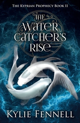 The Water Catcher's Rise: The Kyprian Prophecy Book 2 by Fennell, Kylie
