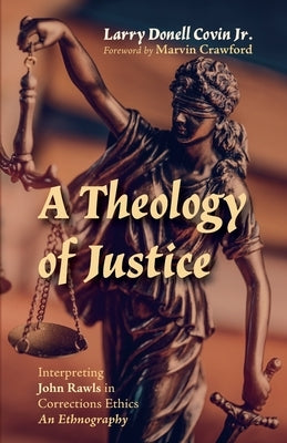 A Theology of Justice by Covin, Larry Donell, Jr.
