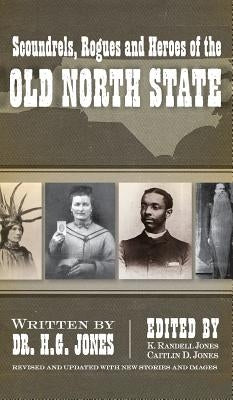 Scoundrels, Rogues and Heroes of the Old North State (Revised, Updated) by Jones, H. G.