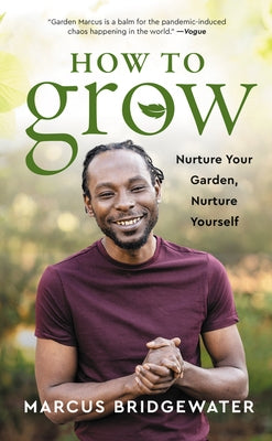 How to Grow: Nurture Your Garden, Nurture Yourself by Bridgewater, Marcus