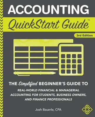Accounting QuickStart Guide: The Simplified Beginner's Guide to Financial & Managerial Accounting For Students, Business Owners and Finance Profess by Bauerle Cpa, Josh