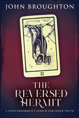 The Reversed Hermit: A Nonconformist's Search For Inner Truth by Broughton, John