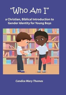 Who Am I: A Christian, Biblical Introduction to Gender Identity for Young Boys by Thomas, Candice Mary