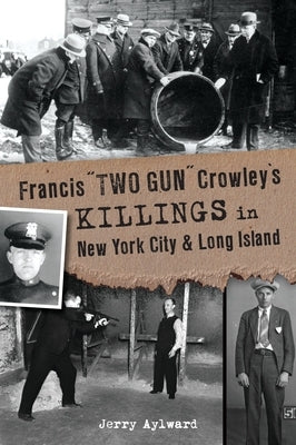 Francis "two Gun" Crowley's Killings in New York City and Long Island by Aylward, Jerry