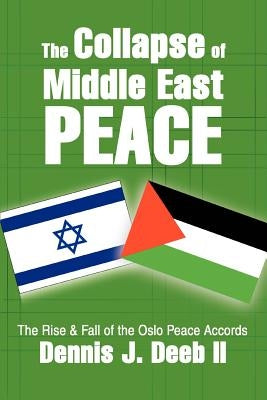 The Collapse of Middle East Peace: The Rise & Fall of the Oslo Peace Accords by Deeb II, Dennis J.