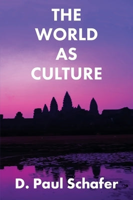The World as Culture: Cultivation of the Soul to the Cosmic Whole by Schafer, D. Paul