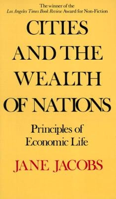 Cities and the Wealth of Nations: Principles of Economic Life by Jacobs, Jane