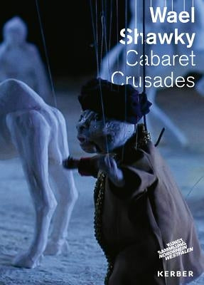 Wael Shawky: Cabaret Crusades by Shawky, Wael