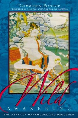 Wild Awakening: The Heart of Mahamudra & Dzogchen by Ponlop, Dzogchen