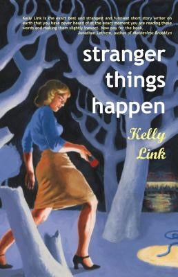 Stranger Things Happen: Stories by Link, Kelly