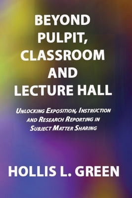 BEYOND PULPIT, CLASSROOM and LECTURE HALL by Green, Hollis L.
