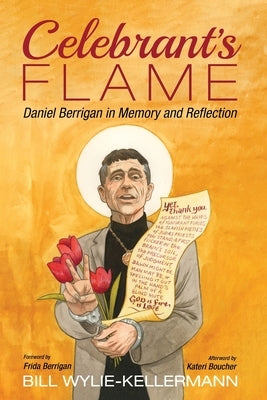 Celebrant's Flame: Daniel Berrigan in Memory and Reflection by Wylie-Kellermann, Bill