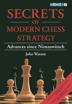 Secrets of Modern Chess Strategy: Advances Since Nimzowitsch by Watson, John