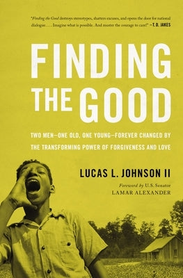 Finding the Good: Two Men - One Old, One Young - Forever Changed by the Transforming Power of Forgiveness and Love by Johnson, Lucas L.