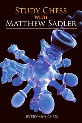 Study Chess with Matthew Sadler by Sadler, Matthew
