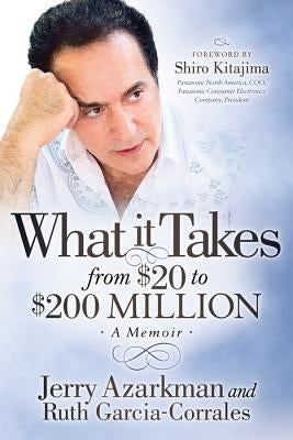 What It Takes... from $20 to $200 Million: Jerry Azarkman's Memoir by Azarkman, Jerry