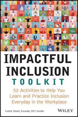 Impactful Inclusion Toolkit: 52 Activities to Help You Learn and Practice Inclusion Every Day in the Workplace by Steele, Yvette